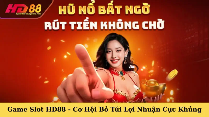 Game Slot HD88 - Cơ Hội Bỏ Túi Lợi Nhuận Cực Khủng
