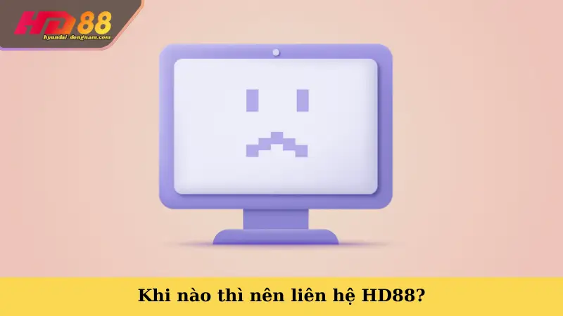 Khi nào thì nên liên hệ HD88?