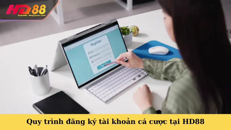 Quy trình đăng ký tài khoản cá cược tại HD88